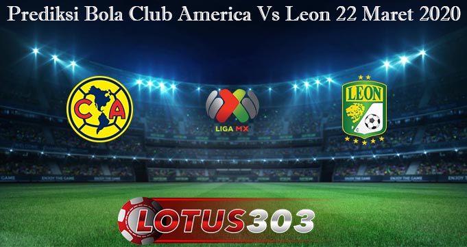 Prediksi Bola Club America Vs Leon 22 Maret 2020