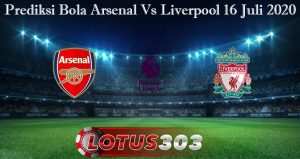 Prediksi Bola Arsenal Vs Liverpool 16 Juli 2020