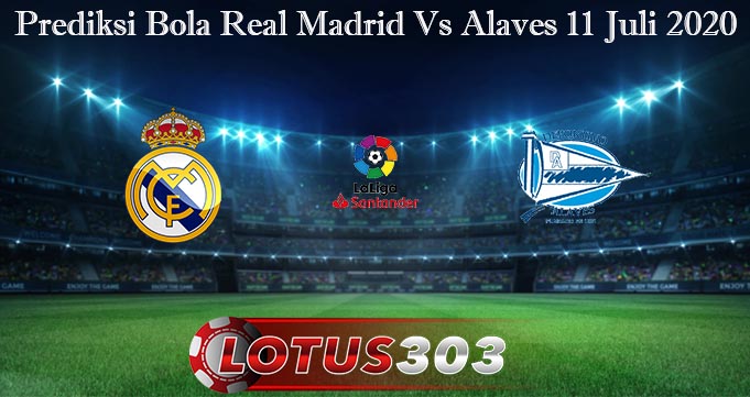 Prediksi Bola Real Madrid Vs Alaves 11 Juli 2020