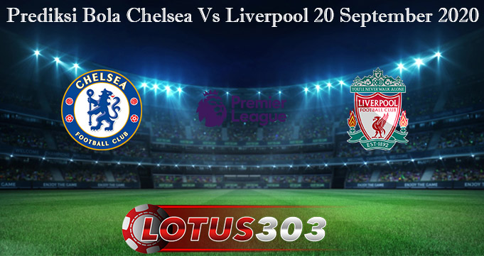 Prediksi Bola Chelsea Vs Liverpool 20 September 2020