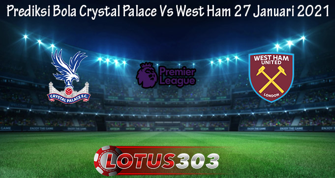 Prediksi Bola Crystal Palace Vs West Ham 27 Januari 2021