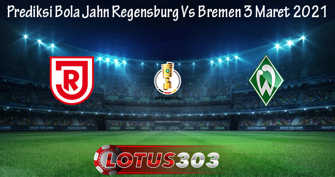 Prediksi Bola Jahn Regensburg Vs Bremen 3 Maret 2021