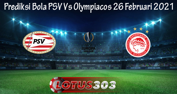 Prediksi Bola PSV Vs Olympiacos 26 Februari 2021