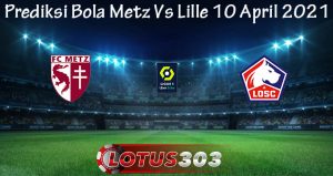 Prediksi Bola Metz Vs Lille 10 April 2021