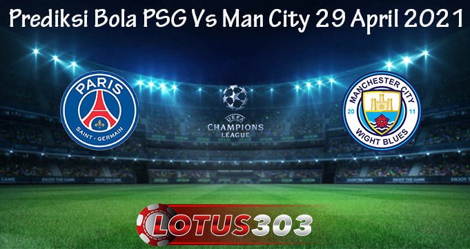 Prediksi Bola PSG Vs Man City 29 April 2021