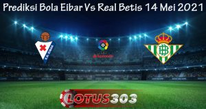 Prediksi Bola Eibar Vs Real Betis 14 Mei 2021