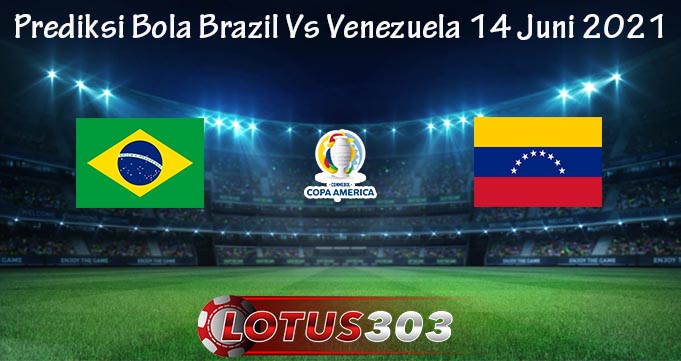 Prediksi Bola Brazil Vs Venezuela 14 Juni 2021