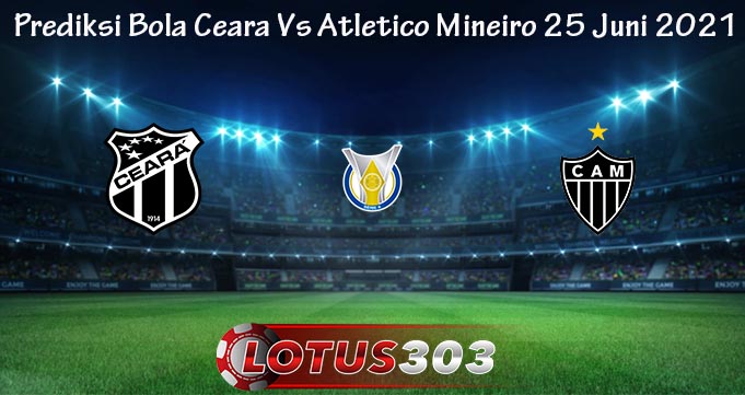 Prediksi Bola Ceara Vs Atletico Mineiro 25 Juni 2021