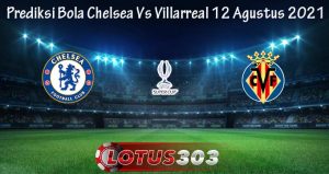 Prediksi Bola Chelsea Vs Villarreal 12 Agustus 2021