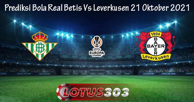 Prediksi Bola Real Betis Vs Leverkusen 21 Oktober 2021