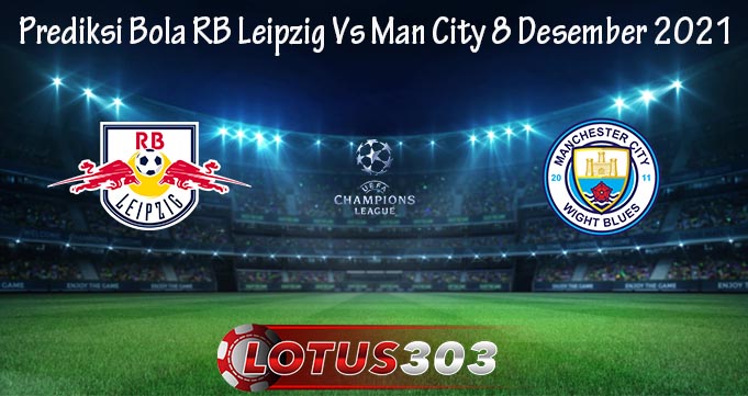 Prediksi Bola RB Leipzig Vs Man City 8 Desember 2021