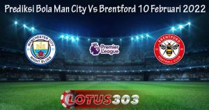 Prediksi Bola Man City Vs Brentford 10 Februari 2022