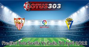 Prediksi Bola Sevilla Vs Cadiz 30 April 2022