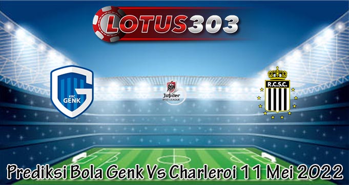 Prediksi Bola Genk Vs Charleroi 11 Mei 2022