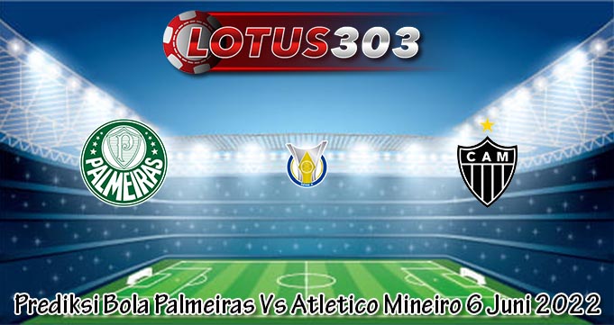 Prediksi Bola Palmeiras Vs Atletico Mineiro 6 Juni 2022