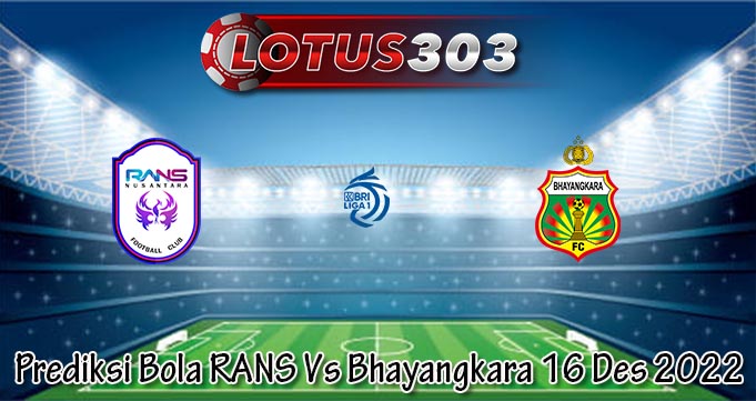 Prediksi Bola RANS Vs Bhayangkara 16 Des 2022