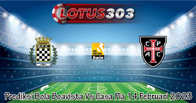 Prediksi Bola Boavista Vs Casa Pia 14 Februari 2023