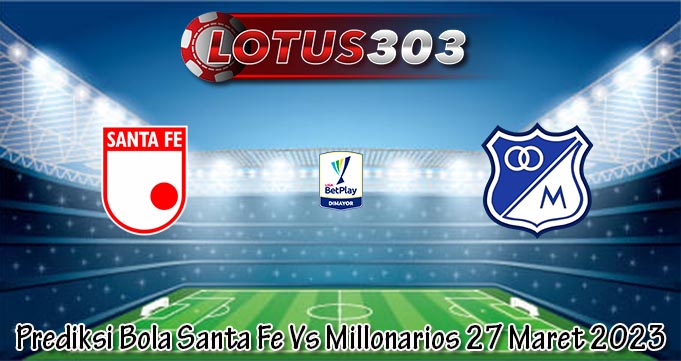 Prediksi Bola Santa Fe Vs Millonarios 27 Maret 2023