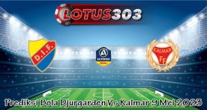 Prediksi Bola Djurgarden Vs Kalmar 9 Mei 2023