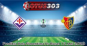 Prediksi Bola Fiorentina Vs Basel 12 Mei 2023