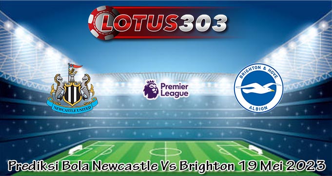 Prediksi Bola Newcastle Vs Brighton 19 Mei 2023