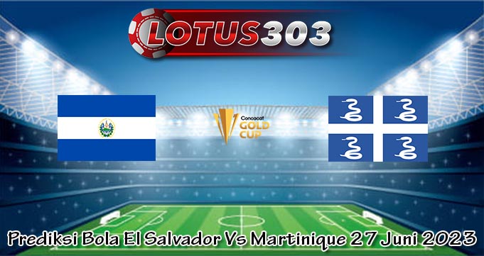 Prediksi Bola El Salvador Vs Martinique 27 Juni 2023