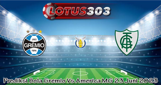 Prediksi Bola Gremio Vs America MG 23 Juni 2023