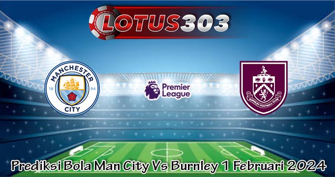 Prediksi Bola Man City Vs Burnley 1 Februari 2024