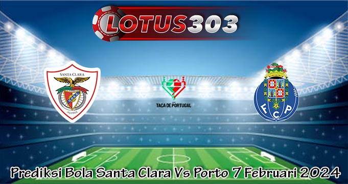 Prediksi Bola Santa Clara Vs Porto 7 Februari 2024