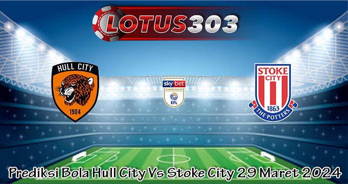 Prediksi Bola Hull City Vs Stoke City 29 Maret 2024