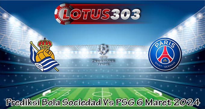 Prediksi Bola Sociedad Vs PSG 6 Maret 2024