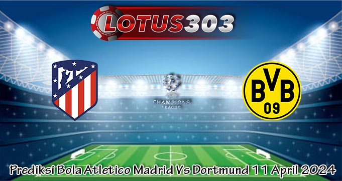 Prediksi Bola Atletico Madrid Vs Dortmund 11 April 2024