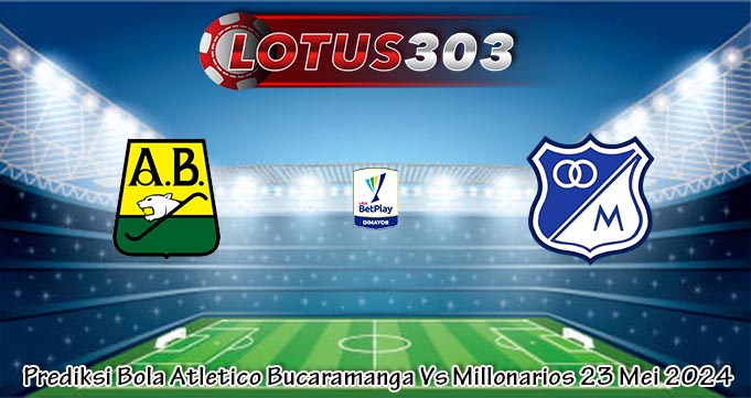 Prediksi Bola Atletico Bucaramanga Vs Millonarios 23 Mei 2024