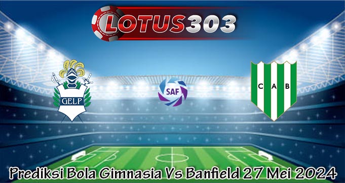 Prediksi Bola Gimnasia Vs Banfield 27 Mei 2024