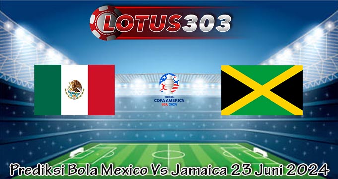 Prediksi Bola Mexico Vs Jamaica 23 Juni 2024