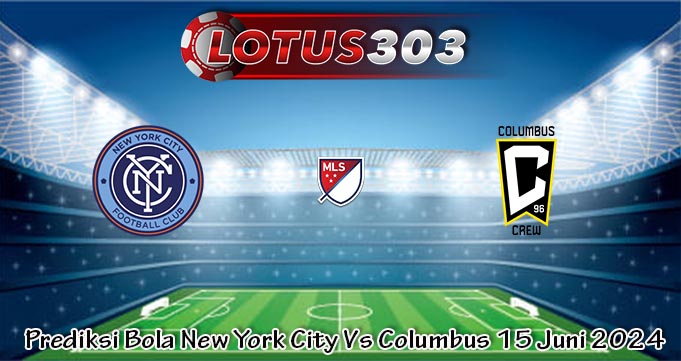 Prediksi Bola New York City Vs Columbus 15 Juni 2024