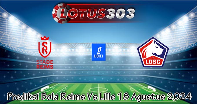 Prediksi Bola Reims Vs Lille 18 Agustus 2024