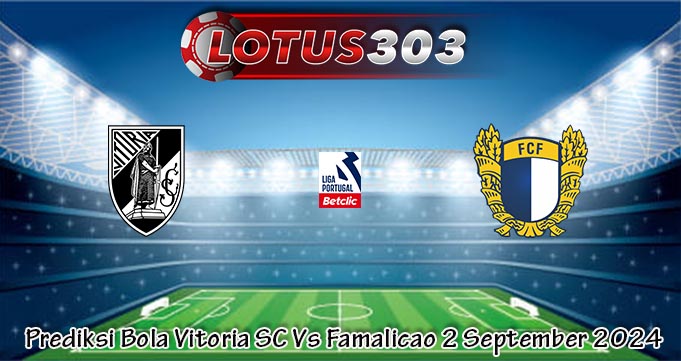 Prediksi Bola Vitoria SC Vs Famalicao 2 September 2024