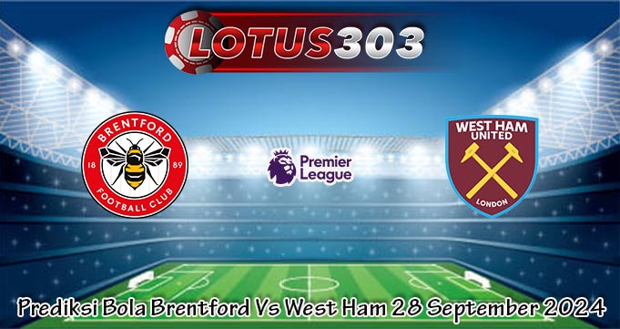 Prediksi Bola Brentford Vs West Ham 28 September 2024