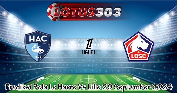 Prediksi Bola Le Havre Vs Lille 29 September 2024