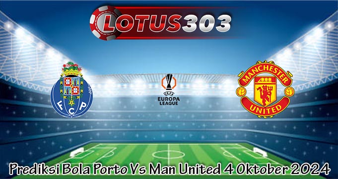 Prediksi Bola Porto Vs Man United 4 Oktober 2024