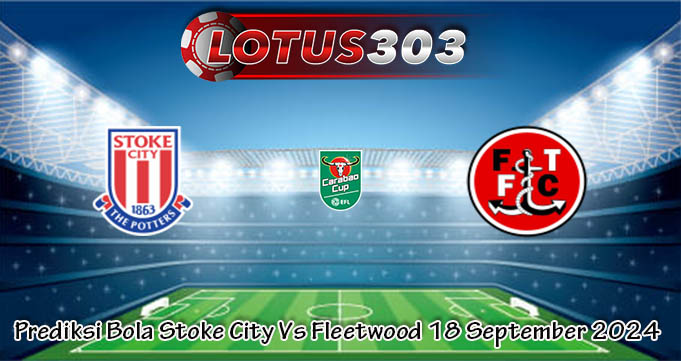 Prediksi Bola Stoke City Vs Fleetwood 18 September 2024