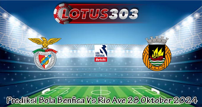 Prediksi Bola Benfica Vs Rio Ave 28 Oktober 2024