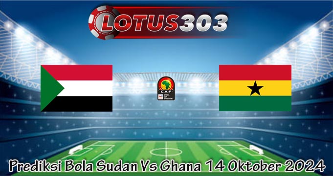 Prediksi Bola Sudan Vs Ghana 14 Oktober 2024