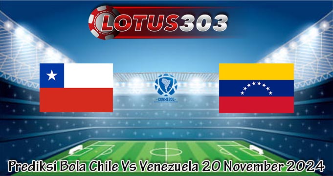 Prediksi Bola Chile Vs Venezuela 20 November 2024