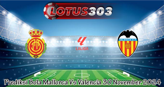 Prediksi Bola Mallorca Vs Valencia 30 November 2024