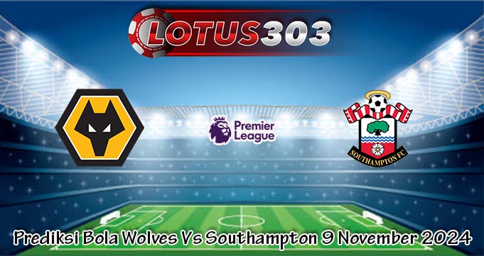 Prediksi Bola Wolves Vs Southampton 9 November 2024