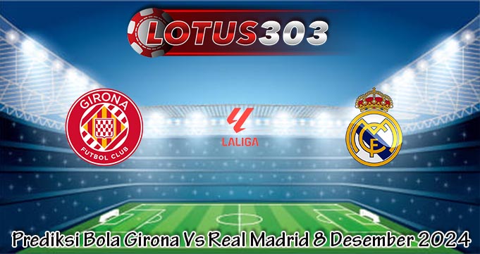 Prediksi Bola Girona Vs Real Madrid 8 Desember 2024